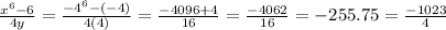 \frac{ {x}^{6} - 6 }{4y} =  \frac{ - 4 {}^{6} - ( - 4) }{4(4)} =  \frac{ - 4096 + 4}{16} =  \frac{ - 4062}{16}  =  - 255.75  =  \frac{ - 1023}{4}