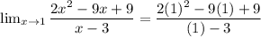 \lim_{x\to 1}\dfrac{2x^2-9x+9}{x-3}=\dfrac{2(1)^2-9(1)+9}{(1)-3}