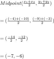 Midpoint(\frac{x_{1}+x_{2}}{2},\frac{y_{1}+y_{2}}{2})\\\\\\=(\frac{(-4)+(-10)}{2},\frac{(-9)+(-3)}{2})\\\\\\=(\frac{-14}{2},\frac{-12}{2})\\\\\\=(-7 , -6)