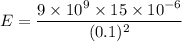 E=\dfrac{9\times10^{9}\times15\times10^{-6}}{(0.1)^2}