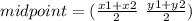 midpoint = ( \frac{x1 + x2}{2}  \:  \:  \frac{y1 + y2}{2} )