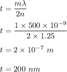 t=\dfrac{m\lambda}{2n}\\\\t=\dfrac{1\times 500\times 10^{-9}}{2\times 1.25}\\\\t=2\times 10^{-7}\ m\\\\t=200\ nm