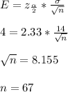 E=z_\frac{\alpha}{2}*\frac{\sigma}{\sqrt{n} }  \\\\4=2.33*\frac{14}{\sqrt{n} } \\\\\sqrt{n}=8.155\\\\n=67