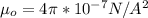 \mu_o   = 4\pi * 10^{-7} N/A^2