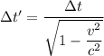\Delta t' = \dfrac{\Delta t}{\sqrt{1 - \dfrac{v^2}{c^2}}}