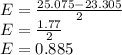 E = \frac{25.075-23.305}{2}\\E = \frac{1.77}{2}\\E = 0.885