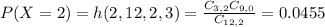 P(X = 2) = h(2,12,2,3) = \frac{C_{3,2}C_{9,0}}{C_{12,2}} = 0.0455