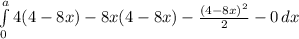 \int\limits^a_0 {4(4-8x)-8x(4-8x)-\frac{(4-8x)^{2}}{2} - 0 } \, dx