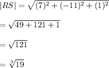 |RS| = \sqrt{(7)^2 + (-11)^2 + (1)^2} \\\\ =  \sqrt{49 + 121 + 1} \\\\ =  \sqrt{121}\\\\ = \sqrt[3]{19}