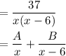 = \dfrac{37}{x(x-6)}\\\\= \dfrac{A}{x}+\dfrac{B}{x-6}