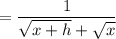 =\dfrac{1}{\sqrt{x+h}+\sqrt x}