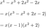 x^4-x^3 + 2x^2-2x\\\\=x(x^3-x^2+2x-2)\\\\=x(x-1)(x^2+2)