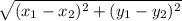 \sqrt{ ({x _{1} -  x_{2}})^{2}  +  ({y_{1}  - y_{2} })^{2} }