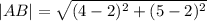 |AB|  =  \sqrt{ ({4 - 2})^{2}  +  ({5 - 2})^{2} }