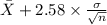 \bar X+2.58 \times {\frac{\sigma}{\sqrt{n} } }