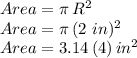 Area=\pi\,R^2\\Area= \pi\,(2\,\,in)^2\\Area=3.14\,(4)\,in^2
