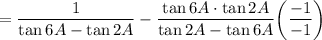 = \dfrac{1}{\tan 6A-\tan 2A}-\dfrac{\tan6A\cdot \tan 2A}{\tan 2A-\tan 6A}\bigg(\dfrac{-1}{-1}\bigg)