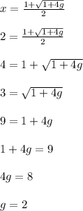 x = \frac{1+\sqrt{1+4g}}{2}\\\\2 = \frac{1+\sqrt{1+4g}}{2}\\\\4 = 1+\sqrt{1+4g}\\\\3 = \sqrt{1+4g}\\\\9 = 1+4g\\\\1+4g = 9\\\\4g = 8\\\\g = 2\\\\
