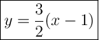 \Large \boxed{{y = \frac{3}{2}(x-1)}}