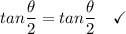 tan\dfrac{\theta}{2} = tan\dfrac{\theta}{2}\quad \checkmark