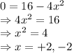 0=16-4x^{2}\\\Rightarrow 4x^2=16\\\Rightarrow x^2=4\\\Rightarrow x =+2, -2