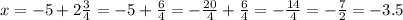 x = -5 + 2\frac{3}{4} = -5 + \frac{6}{4} = -\frac{20}{4} + \frac{6}{4} = -\frac{14}{4} = -\frac{7}{2} = -3.5