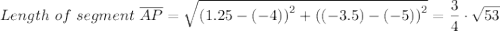 Length \ of \ segment \ \overline {AP} = \sqrt{\left (1.25-(-4)  \right )^{2}+\left ((-3.5)-(-5)  \right )^{2}}= \dfrac{3}{4} \cdot \sqrt{53}