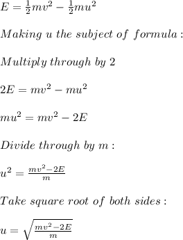 E=\frac{1}{2}mv^2-\frac{1}{2}mu^2\\  \\Making\ u\ the\ subject \ of\ formula:\\\\Multiply \ through\ by \ 2\\\\2E=mv^2-mu^2\\\\mu^2=mv^2-2E\\\\Divide\ through\ by\ m:\\\\u^2=\frac{mv^2-2E}{m}\\ \\Take\ square\ root\ of \ both\ sides:\\\\u=\sqrt{\frac{mv^2-2E}{m}}