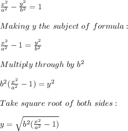 \frac{x^2}{a^2}-\frac{y^2}{b^2}=1\\  \\Making\ y\ the\ subject \ of\ formula:\\\\\frac{x^2}{a^2}-1=\frac{y^2}{b^2}\\\\Multiply\ through\ by\ b^2\\\\b^2(\frac{x^2}{a^2} -1)=y^2\\\\Take\ square\ root\ of\ both\ sides:\\\\y=\sqrt{b^2(\frac{x^2}{a^2} -1)}