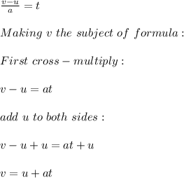 \frac{v-u}{a} =t\\\\Making \ v\ the \ subject\ of\ formula:\\\\First \ cross-multiply:\\\\v-u=at\\\\add\ u\ to \ both\ sides:\\\\v-u+u=at+u\\\\v=u+at