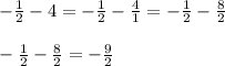-\frac{1}{2}-4=-\frac{1}{2}  -\frac{4}{1} =-\frac{1}{2} -\frac{8}{2} \\\\-\frac{1}{2} -\frac{8}{2}=-\frac{9}{2}