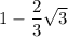 1-\dfrac{2}{3}\sqrt{3}