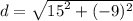 d =  \sqrt{ {15}^{2}  + ( { - 9})^{2} }