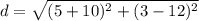 d =  \sqrt{ ({5 + 10})^{2}  +  ({3 - 12})^{2} }