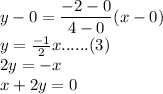 y- 0 = \dfrac{-2 -0}{4-0} (x-0)\\y = \frac{-1}{2} x......(3)\\2y =-x \\x +2y =0
