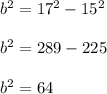 b^2= 17^2-15^2\\\\b^2= 289-225\\\\b^2= 64\\\\