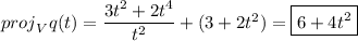 \mahtrm{proj}_Vq(t)=\dfrac{3t^2+2t^4}{t^2}+(3+2t^2)=\boxed{6+4t^2}