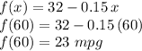 f(x)=32-0.15\,x\\f(60)=32-0.15\,(60)\\f(60)=23\,\,mpg