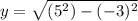 y = \sqrt{(5^{2})-(-3)^{2}}