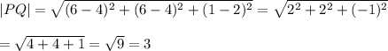 |PQ|=\sqrt{(6-4)^2+(6-4)^2+(1-2)^2}=\sqrt{2^2+2^2+(-1)^2}\\\\=\sqrt{4+4+1}=\sqrt{9}=3