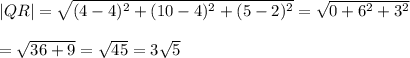 |QR|=\sqrt{(4-4)^2+(10-4)^2+(5-2)^2}=\sqrt{0+6^2+3^2}\\\\=\sqrt{36+9}=\sqrt{45}=3\sqrt{5}