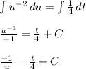 \int\limit {u^{-2}} \, du  = \int\limits\frac{1}{4}  \, dt\\\\\frac{u^{-1}}{-1} = \frac{t}{4} + C\\\\\frac{-1}{u} =  \frac{t}{4} + C