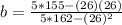 b=\frac{5*155-(26)(26)}{5*162-(26)^{2}  }