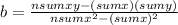 b=\frac{nsumxy-(sumx)(sumy)}{nsumx^{2}-(sumx)^{2}  }