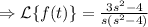 \Rightarrow \mathcal{L}\{f(t)\}=\frac{3s^2-4}{s(s^2-4)}