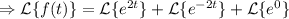 \Rightarrow \mathcal{L}\{f(t)\}=\mathcal{L}\{e^{2t}\}+\mathcal{L}\{e^{-2t}\}+\mathcal{L}\{e^{0}\}