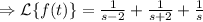 \Rightarrow \mathcal{L}\{f(t)\}=\frac{1}{s-2}+\frac{1}{s+2}+\frac{1}{s}
