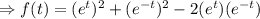 \Rightarrow f(t)=(e^t)^2+(e^{-t})^2-2(e^t)(e^{-t})