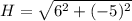 H=\sqrt{6^{2} +(-5)^{2} }