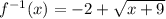 f^{-1}(x)=-2+\sqrt{x+9}